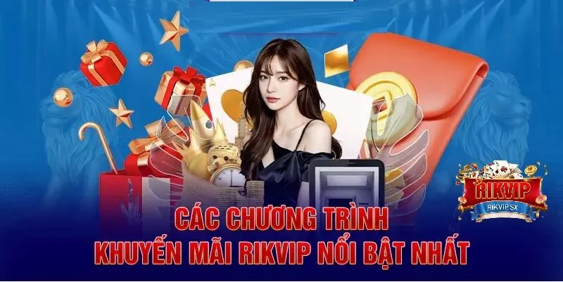 cac chuong trinh khuyen mai tai rikvip Các chương trình khuyến mãi tại RikVip