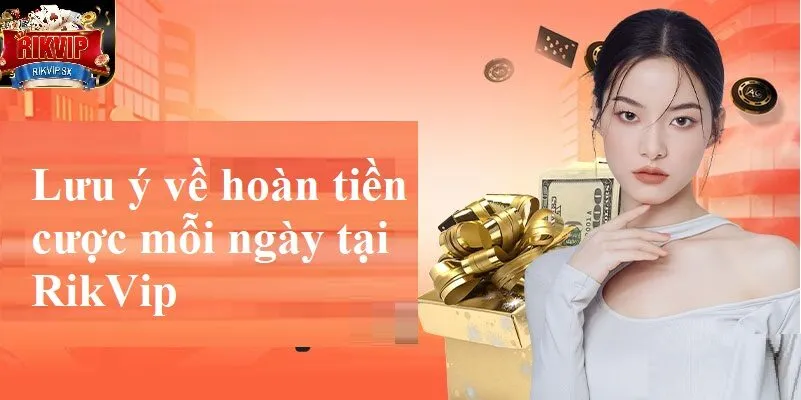luu y ve hoan cuoc moi ngay tai rikvip Lưu ý về hoàn cược mỗi ngày tại RikVip